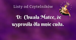 d: chwała matce, że wyprosiła dla mnie cuda.