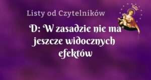 d: w zasadzie nie ma jeszcze widocznych efektów mej modlitwy