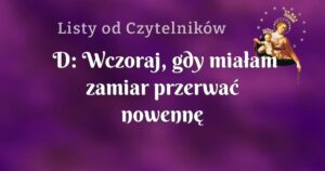 d: wczoraj, gdy miałam zamiar przerwać nowennę znalazłam zgubiony dawno medalik z maryją