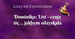 dominika: list czuję się... jakbym odzyskała tę chęć do życia