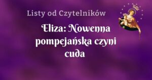 eliza: nowenna pompejańska czyni cuda odpowiednim czasie wiadomym bogu