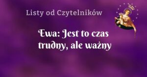 ewa: jest to czas trudny, ale ważny