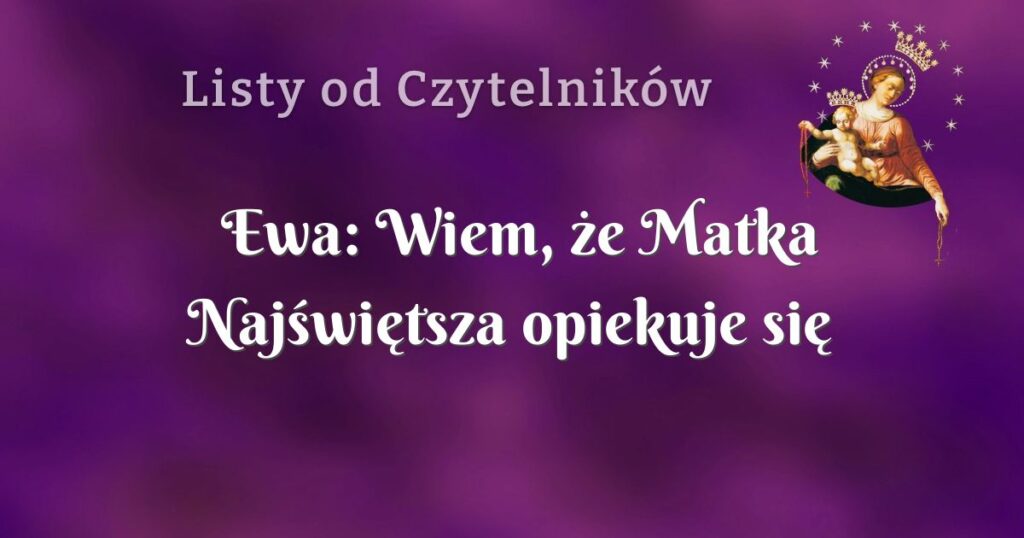 ewa: wiem, że matka najświętsza opiekuje się moim małżeństwem