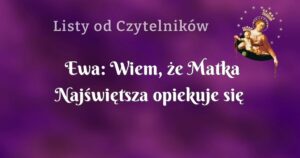 ewa: wiem, że matka najświętsza opiekuje się moim małżeństwem