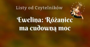 ewelina: różaniec ma cudowną moc