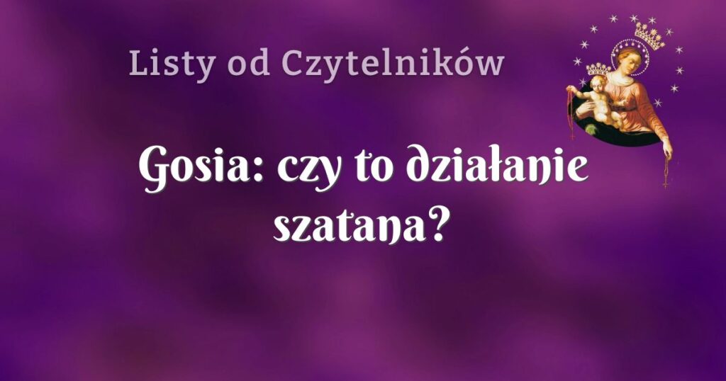 gosia: czy to działanie szatana?