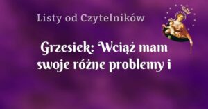 grzesiek: wciąż mam swoje różne problemy i walczę duchowo