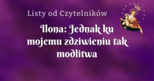 ilona: jednak ku mojemu zdziwieniu tak modlitwa sprawia mi przyjemność