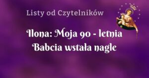 ilona: moja 90 letnia babcia wstała nagle znowu na nogi