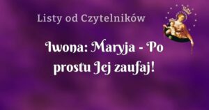 iwona: maryja po prostu jej zaufaj!