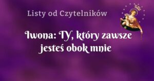 iwona: ty, który zawsze jesteś obok mnie