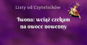 iwona: wciąż czekam na owoce nowenny