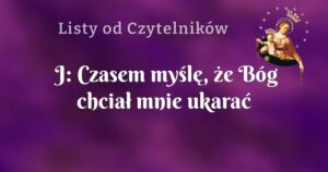 j: czasem myślę, że bóg chciał mnie ukarać