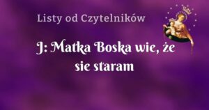 j: matka boska wie, że sie staram