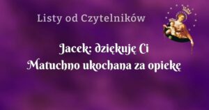 jacek: dziękuję ci matuchno ukochana za opiekę