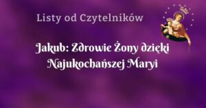 jakub: zdrowie Żony dzięki najukochańszej maryi