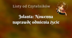 jolanta: nowenna naprawdę odmienia życie