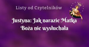 justyna: jak narazie matka boża nie wysłuchała mojej prośby