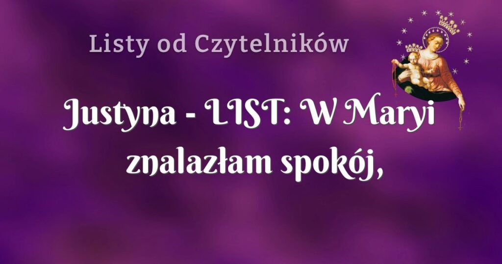 justyna list: w maryi znalazłam spokój, którego teraz mi potrzeba