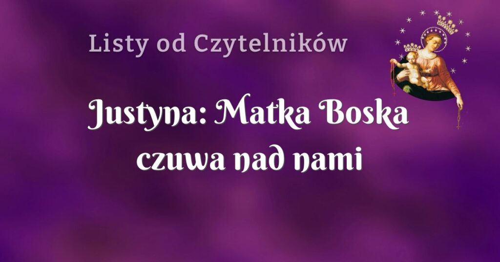 justyna: matka boska czuwa nad nami