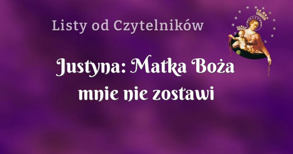 justyna: matka boża mnie nie zostawi