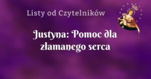 justyna: pomoc dla złamanego serca