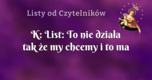 k: list: to nie działa tak że my chcemy i to ma być już. trzeba cierpliwości i wytrwałości.