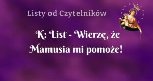 k: list wierzę, że mamusia mi pomoże!