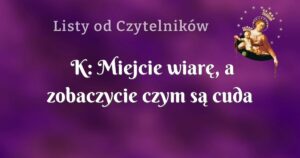 k: miejcie wiarę, a zobaczycie czym są cuda