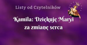 kamila: dziękuję maryi za zmianę serca