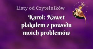 karol: nawet płakałem z powodu moich problemów