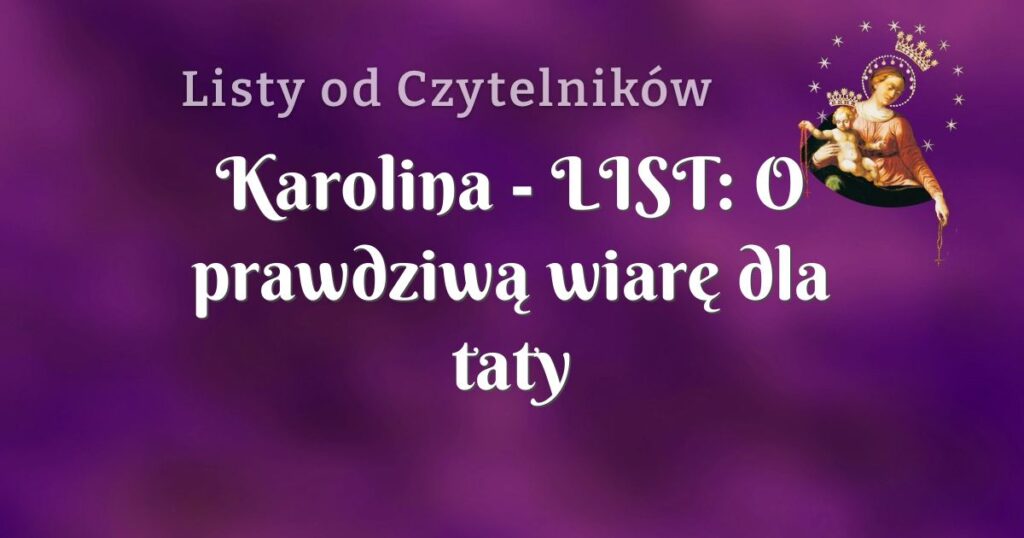 karolina list: o prawdziwą wiarę dla taty