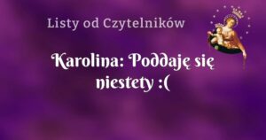 karolina: poddaję się niestety :(