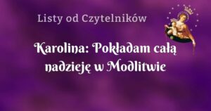 karolina: pokładam całą nadzieję w modlitwie