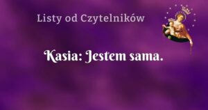 kasia: jestem sama.