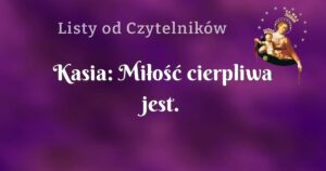 kasia: miłość cierpliwa jest.