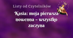 kasia: moja pierwsza nowenna – wszystko zaczyna dziać się na opak