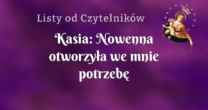 kasia: nowenna otworzyła we mnie potrzebę spowiedzi