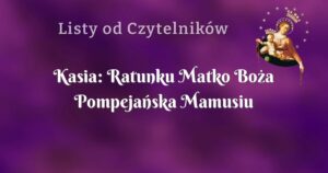 kasia: ratunku matko boża pompejańska mamusiu