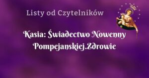 kasia: Świadectwo nowenny pompejanskiej.zdrowie dla taty.