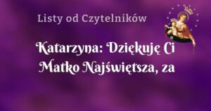 katarzyna: dziękuję ci matko najświętsza, za wszystko, za każdy dzień, każdą łzę