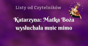 katarzyna: matka boża wysłuchała mnie mimo tych niedoskonałości