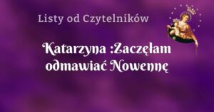 katarzyna :zaczęłam odmawiać nowennę