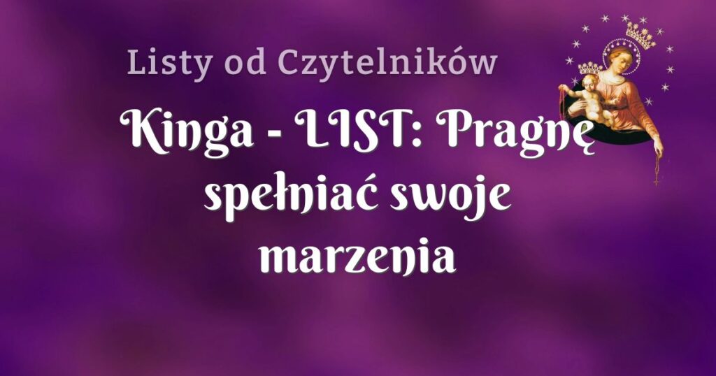 kinga list: pragnę spełniać swoje marzenia