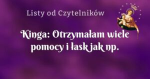 kinga: otrzymałam wiele pomocy i łask jak np. zdanie egzaminów