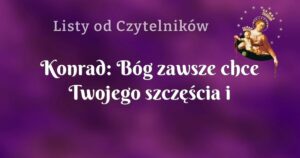 konrad: bóg zawsze chce twojego szczęścia i radości...