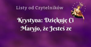 krystyna: dziękuję ci maryjo, że jesteś ze mną !