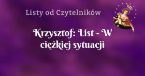 krzysztof: list w ciężkiej sytuacji sięgnąłem po tę modlitwę ...