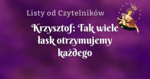 krzysztof: tak wiele łask otrzymujemy każdego dnia