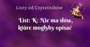 list: k: nie ma słów, które mogłyby opisać jej wielkość.!